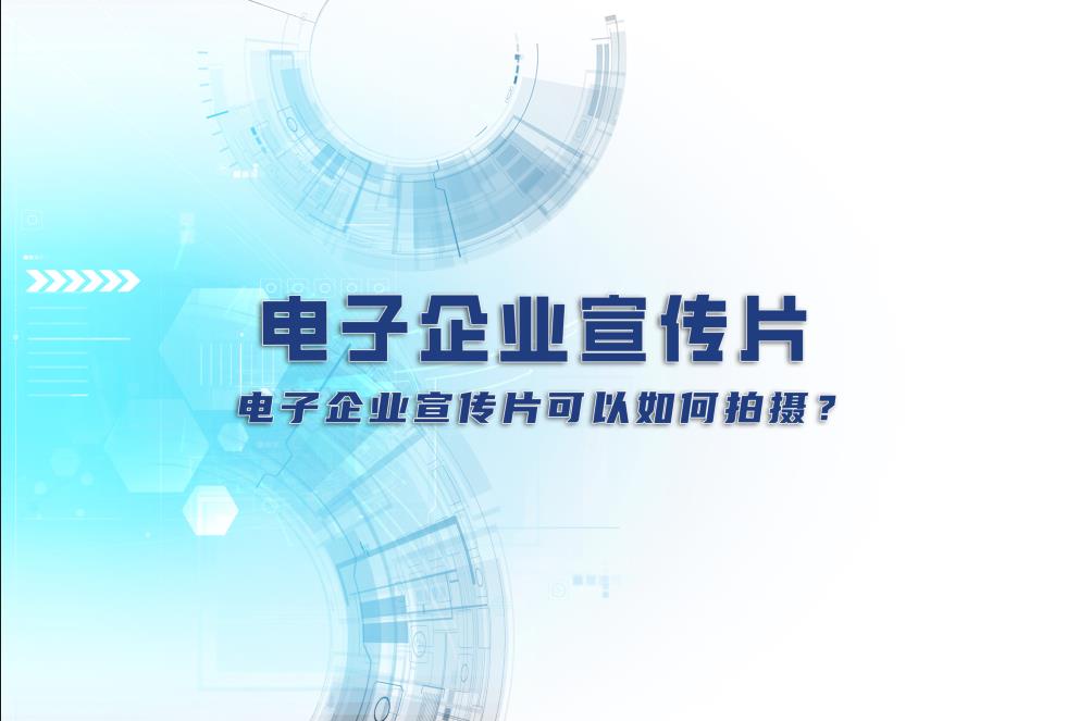 電子企業(yè)宣傳片：電子企業(yè)宣傳片可以如何拍攝？