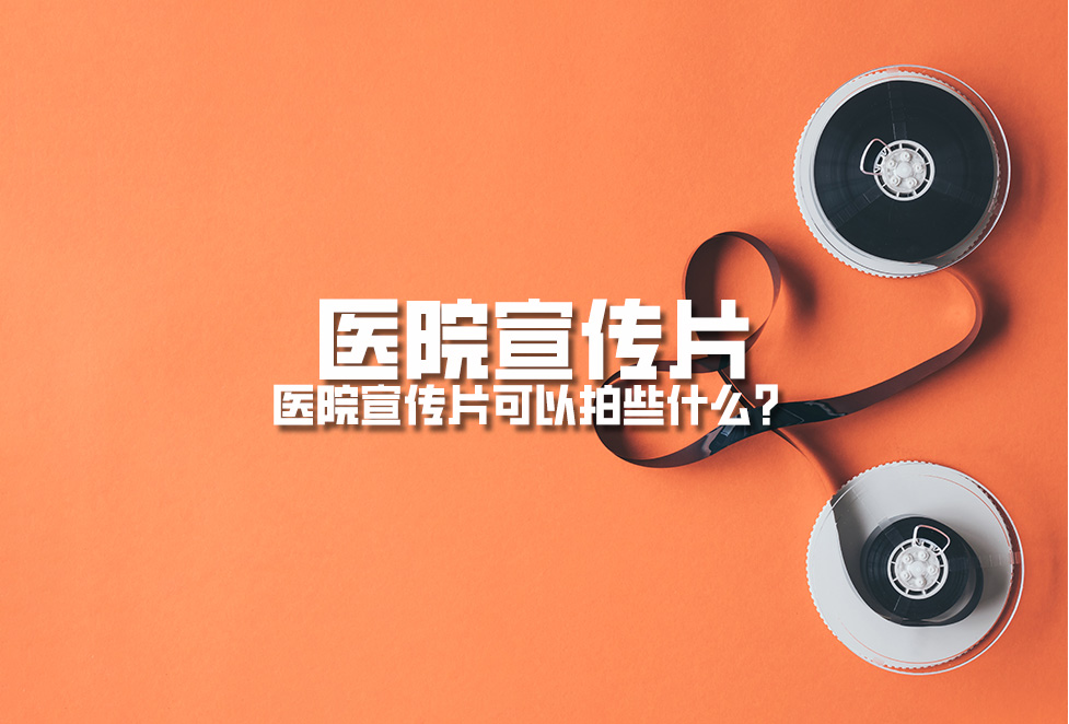 醫(yī)院宣傳片：醫(yī)院宣傳片可以拍些什么？